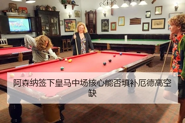 阿森纳签下皇马中场核心能否填补厄德高空缺