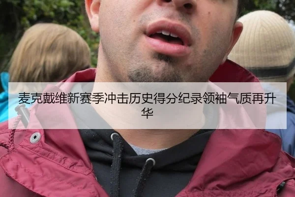 麦克戴维新赛季冲击历史得分纪录领袖气质再升华